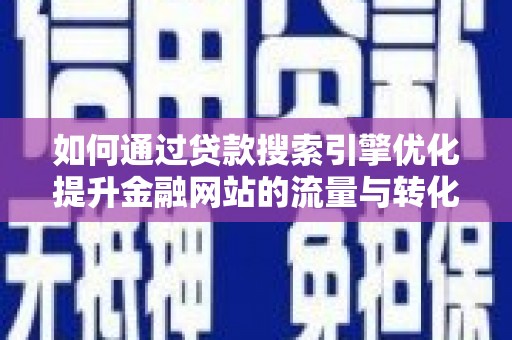头份如何通过贷款搜索引擎优化提升金融网站的流量与转化率