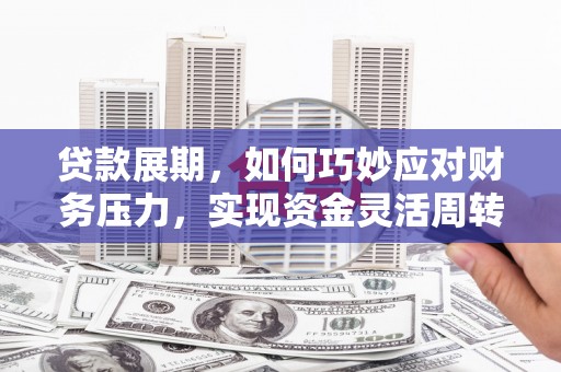 头份贷款展期，如何巧妙应对财务压力，实现资金灵活周转