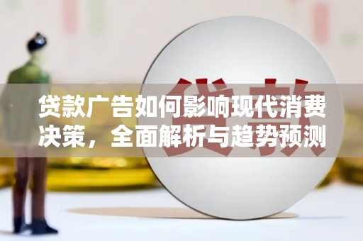 头份贷款广告如何影响现代消费决策，全面解析与趋势预测