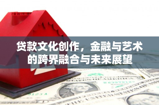 头份贷款文化创作，金融与艺术的跨界融合与未来展望