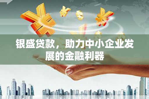 头份银盛贷款，助力中小企业发展的金融利器