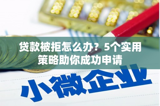 头份贷款被拒怎么办？5个实用策略助你成功申请