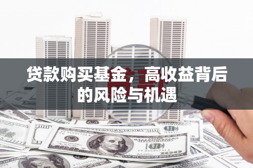 头份贷款购买基金，高收益背后的风险与机遇