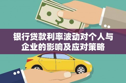 头份银行贷款利率波动对个人与企业的影响及应对策略