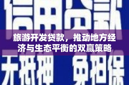头份旅游开发贷款，推动地方经济与生态平衡的双赢策略