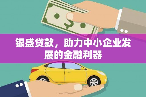 头份银盛贷款，助力中小企业发展的金融利器