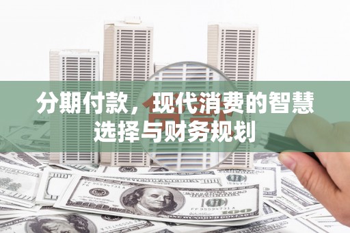 头份分期付款，现代消费的智慧选择与财务规划