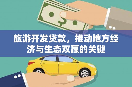 头份旅游开发贷款，推动地方经济与生态双赢的关键