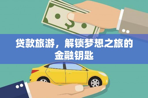 头份贷款旅游，解锁梦想之旅的金融钥匙