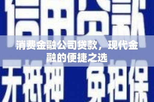 头份消费金融公司贷款，现代金融的便捷之选