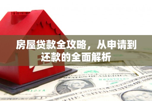 头份房屋贷款全攻略，从申请到还款的全面解析