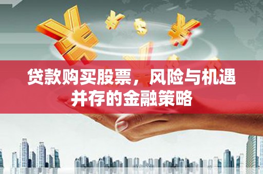 头份贷款购买股票，风险与机遇并存的金融策略