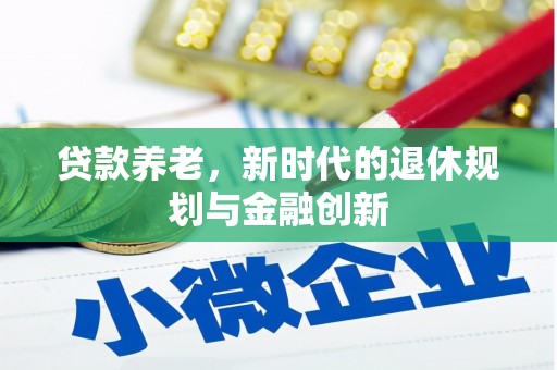头份贷款养老，新时代的退休规划与金融创新