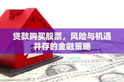 头份贷款购买股票，风险与机遇并存的金融策略