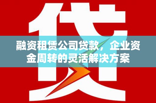 头份融资租赁公司贷款，企业资金周转的灵活解决方案