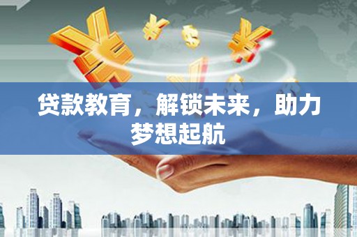 头份贷款教育，解锁未来，助力梦想起航