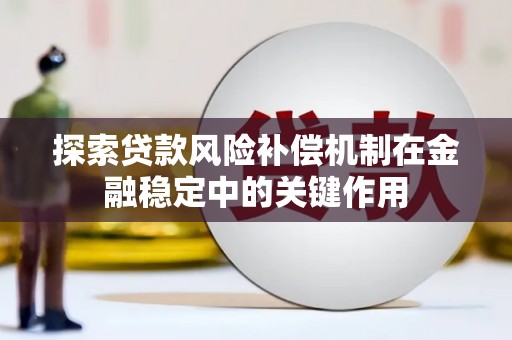头份探索贷款风险补偿机制在金融稳定中的关键作用