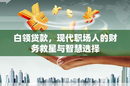 头份白领贷款，现代职场人的财务救星与智慧选择
