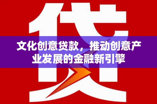 头份文化创意贷款，推动创意产业发展的金融新引擎