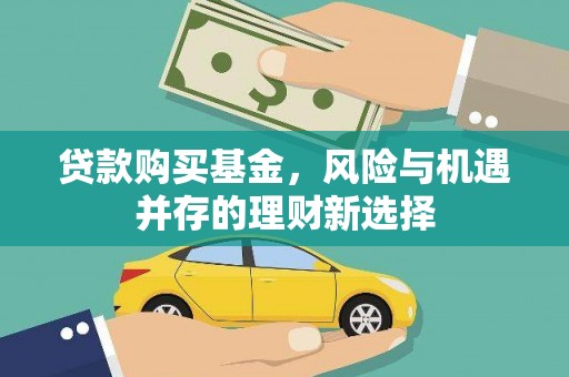 头份贷款购买基金，风险与机遇并存的理财新选择