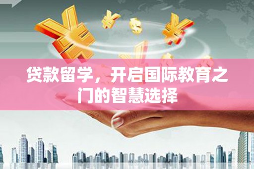头份贷款留学，开启国际教育之门的智慧选择