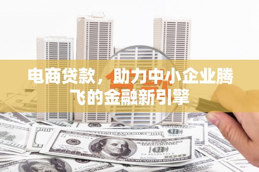 头份电商贷款，助力中小企业腾飞的金融新引擎