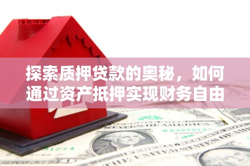 头份探索质押贷款的奥秘，如何通过资产抵押实现财务自由