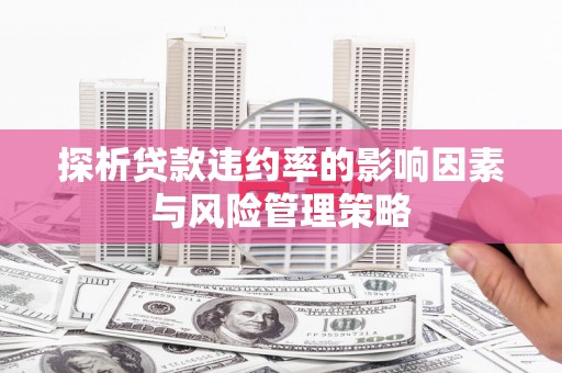 头份探析贷款违约率的影响因素与风险管理策略