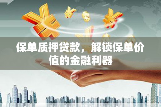 头份保单质押贷款，解锁保单价值的金融利器