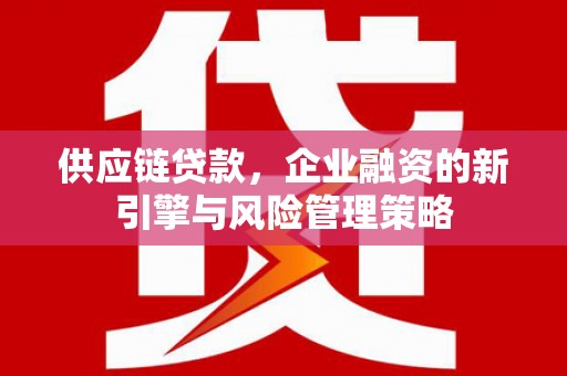 头份供应链贷款，企业融资的新引擎与风险管理策略