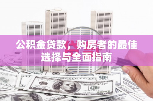 头份公积金贷款，购房者的最佳选择与全面指南