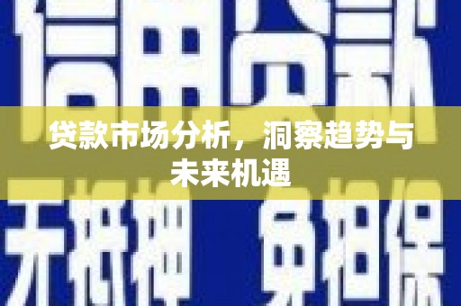 头份贷款市场分析，洞察趋势与未来机遇