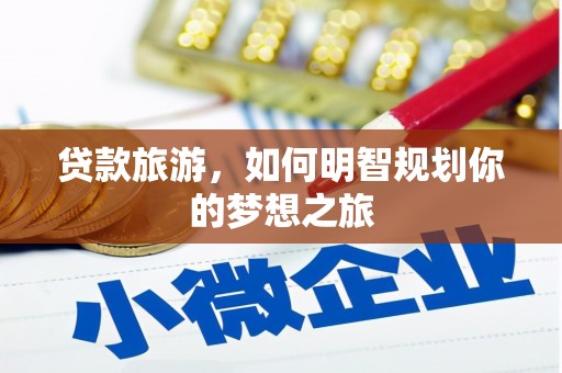头份贷款旅游，如何明智规划你的梦想之旅