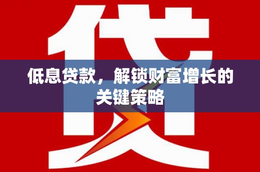 头份低息贷款，解锁财富增长的关键策略