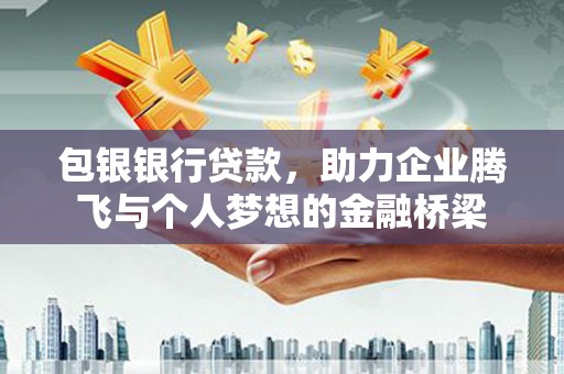 头份包银银行贷款，助力企业腾飞与个人梦想的金融桥梁