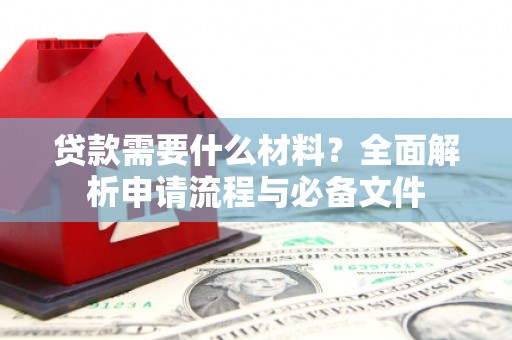 头份贷款需要什么材料？全面解析申请流程与必备文件