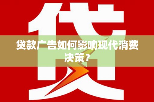 头份贷款广告如何影响现代消费决策？