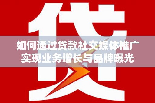 头份如何通过贷款社交媒体推广实现业务增长与品牌曝光