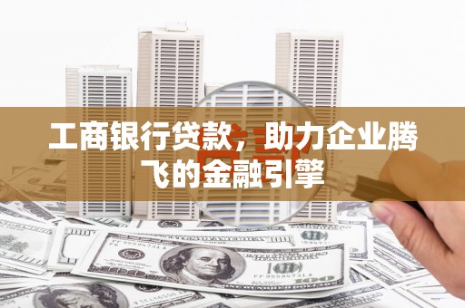 头份工商银行贷款，助力企业腾飞的金融引擎
