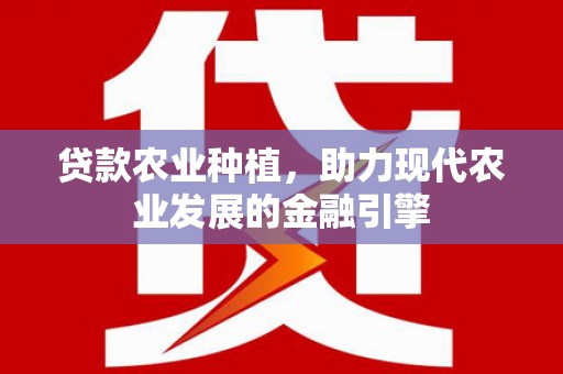 头份贷款农业种植，助力现代农业发展的金融引擎