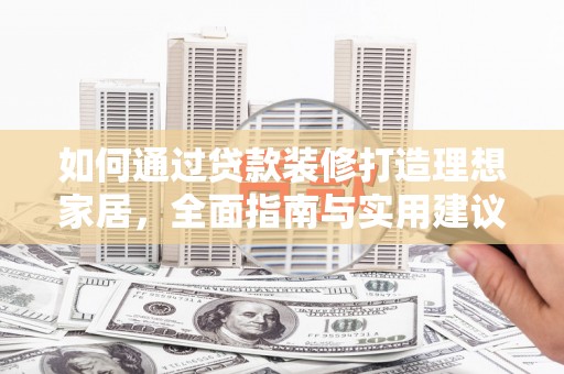 头份如何通过贷款装修打造理想家居，全面指南与实用建议