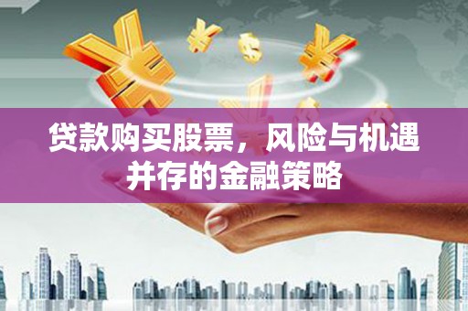 头份贷款购买股票，风险与机遇并存的金融策略