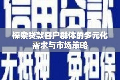 头份探索贷款客户群体的多元化需求与市场策略