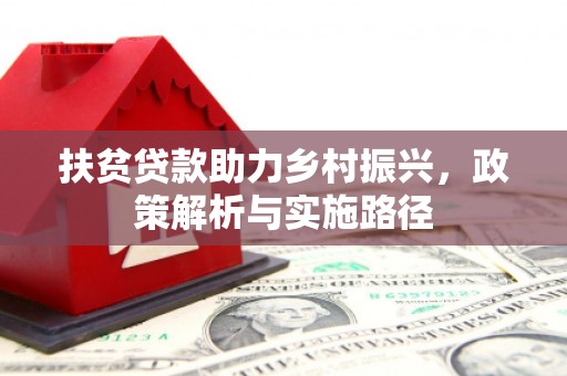 头份扶贫贷款助力乡村振兴，政策解析与实施路径