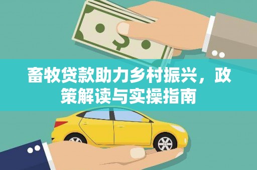 头份畜牧贷款助力乡村振兴，政策解读与实操指南