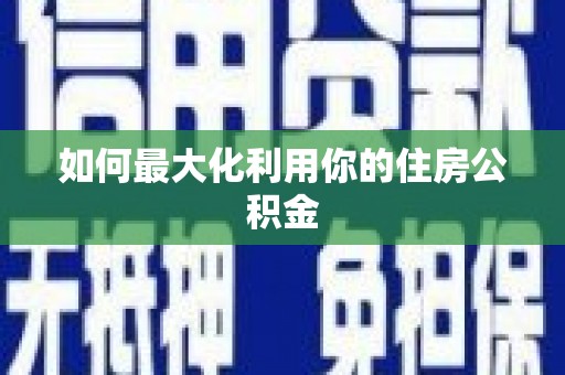 头份如何最大化利用你的住房公积金