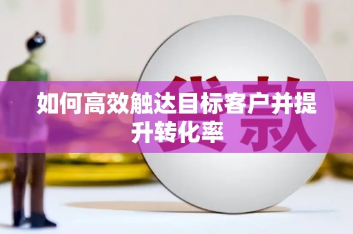 头份如何高效触达目标客户并提升转化率