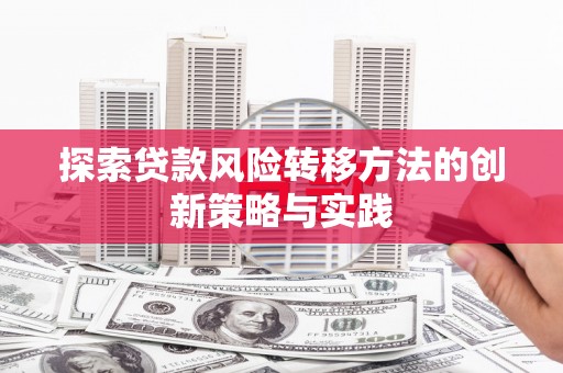头份探索贷款风险转移方法的创新策略与实践