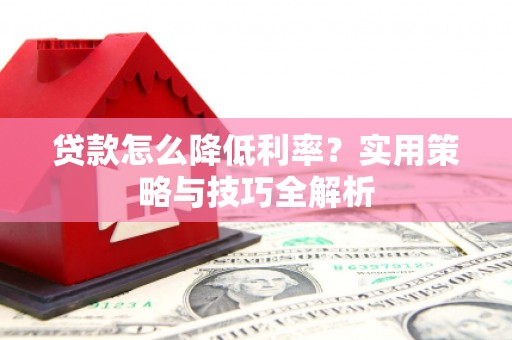 头份贷款怎么降低利率？实用策略与技巧全解析